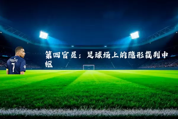 第四官员：足球场上的隐形裁判中枢