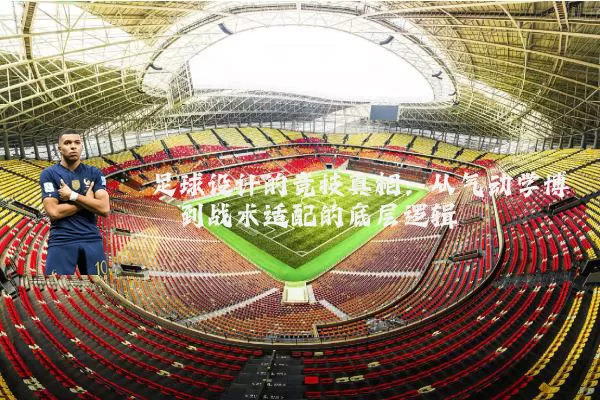 足球设计的竞技真相：从气动学博弈到战术适配的底层逻辑