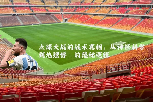 点球大战的战术真相：从神经科学到地理博弈的隐秘逻辑