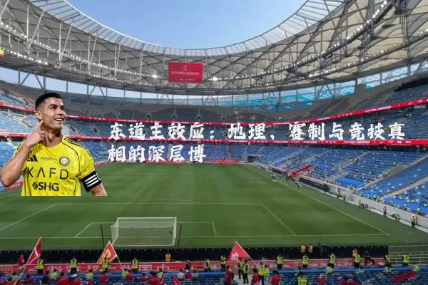 东道主效应：地理、赛制与竞技真相的深层博弈